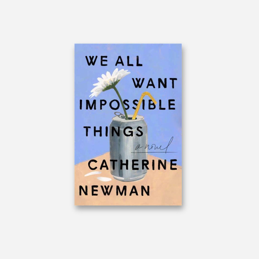 We All Want Impossible Things - Catherine Newman